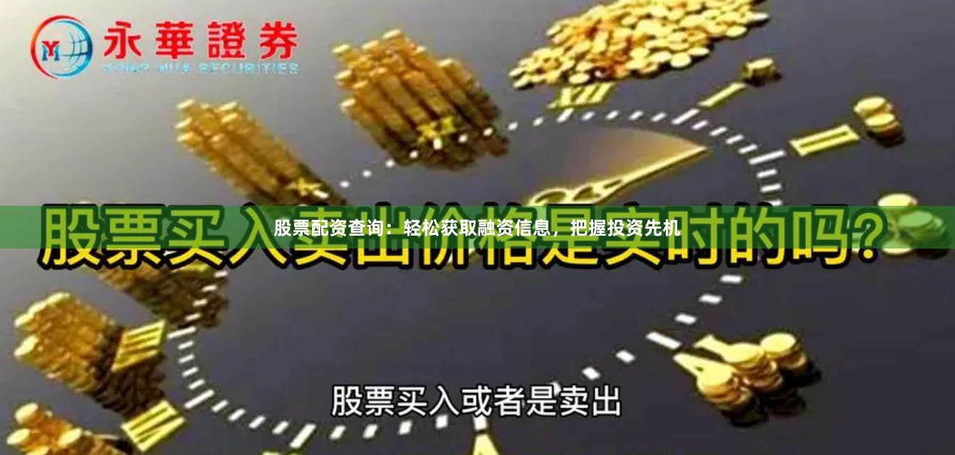 股票配资查询：轻松获取融资信息，把握投资先机