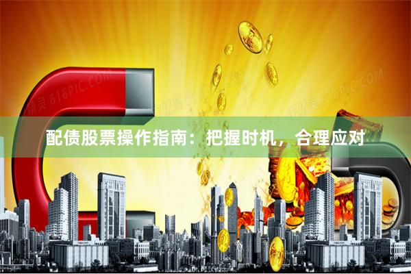 配债股票操作指南：把握时机，合理应对
