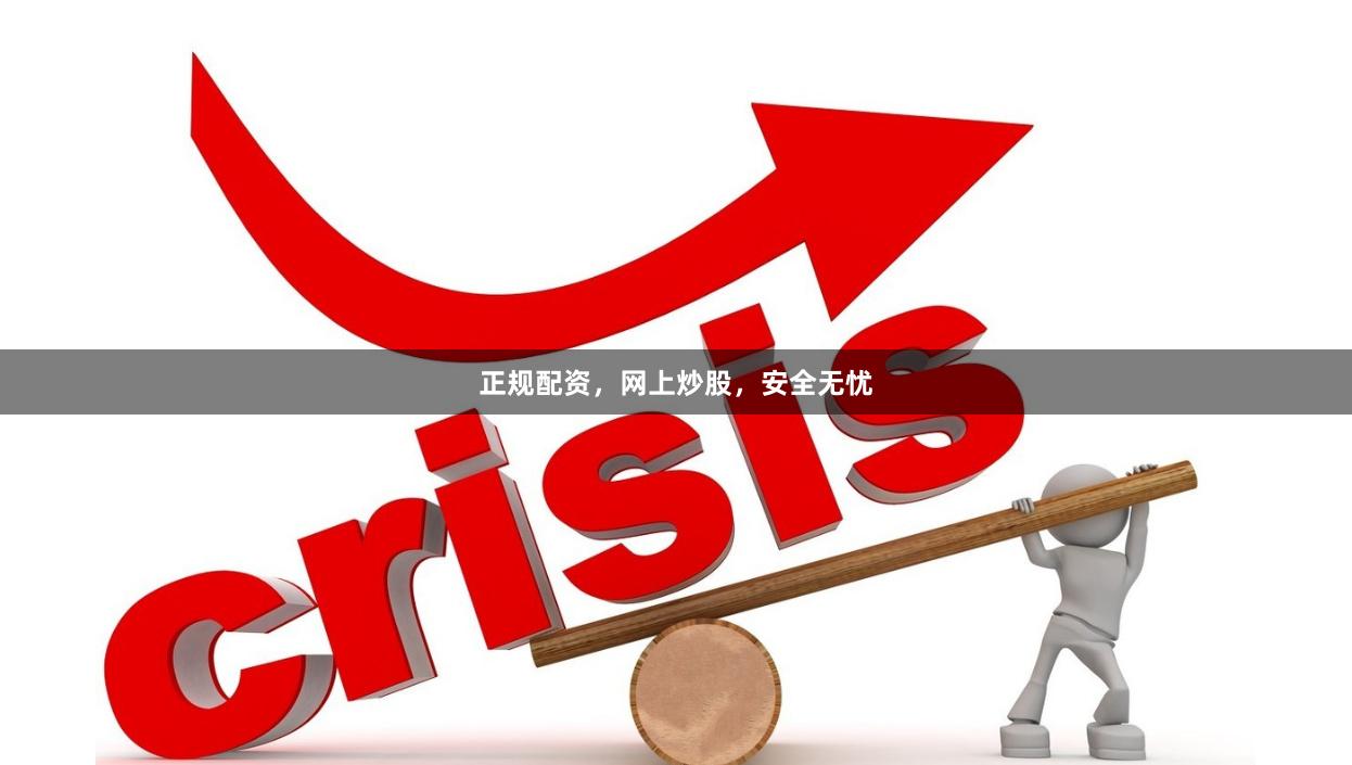 正规配资，网上炒股，安全无忧