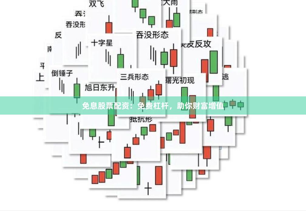 免息股票配资：免费杠杆，助你财富增值