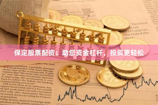 保定股票配资：助您资金杠杆，投资更轻松