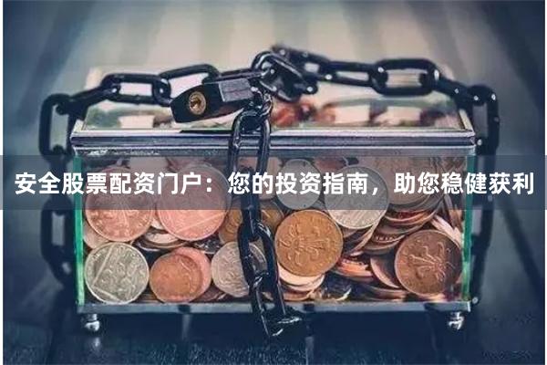 安全股票配资门户:您的投资指南,助您稳健获利