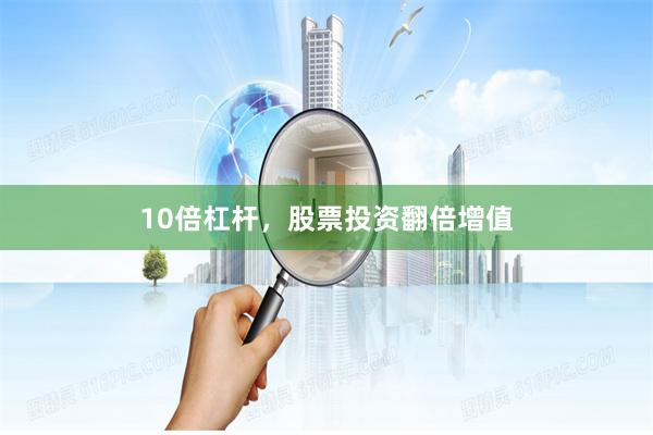 10倍杠杆,股票投资翻倍增值