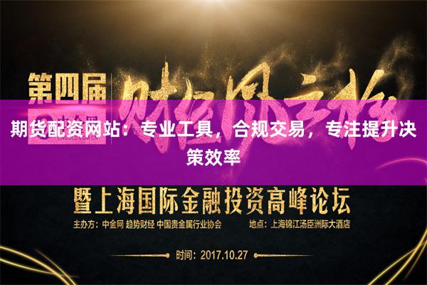 期货配资网站:专业工具,合规交易,专注提升决策效率