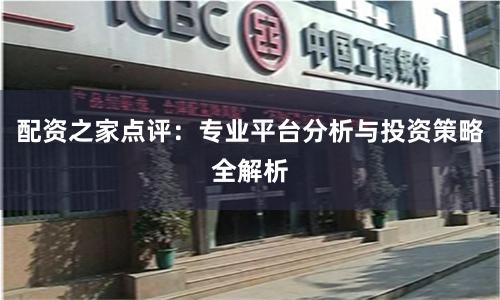 配资之家点评：专业平台分析与投资策略全解析