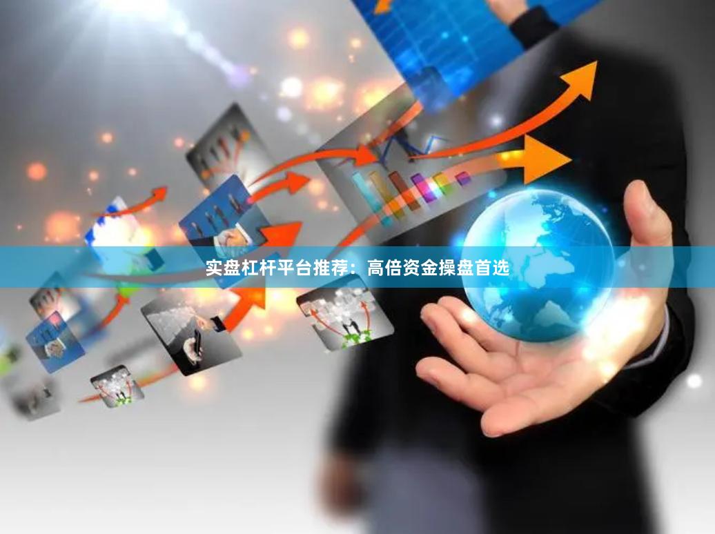 实盘杠杆平台推荐：高倍资金操盘首选